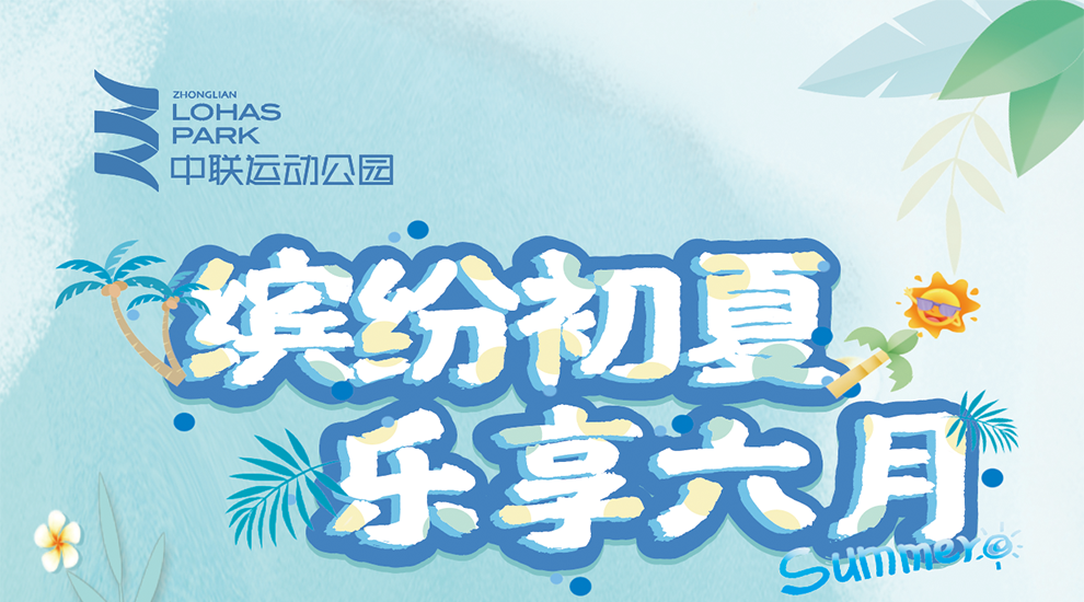 缤纷初夏 乐享六月 |中联运动公园6月活动丰富多彩，快来参加啊